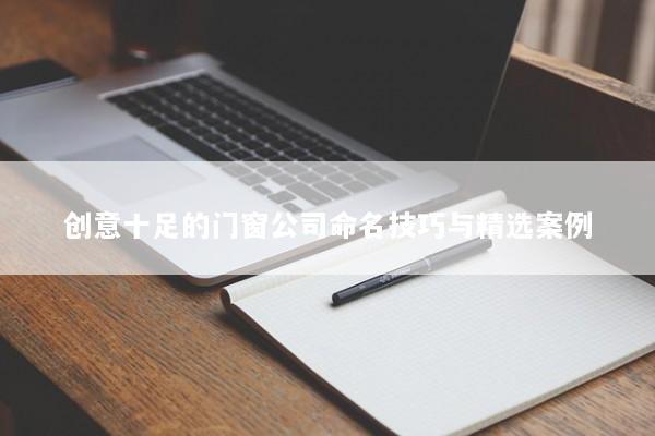 创意十足的门窗公司命名技巧与精选案例